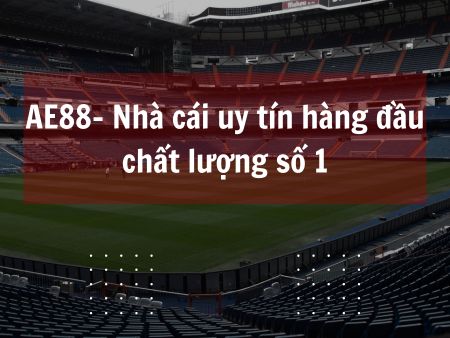 AE88- Nhà cái uy tín hàng đầu chất lượng số 1