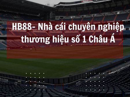HB88- Nhà cái chuyên nghiệp thương hiệu số 1 Châu Á
