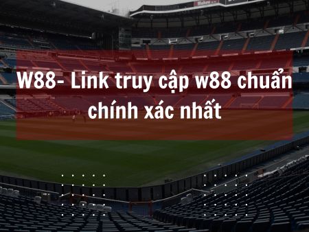 W88- Link truy cập w88 chuẩn chính xác nhất