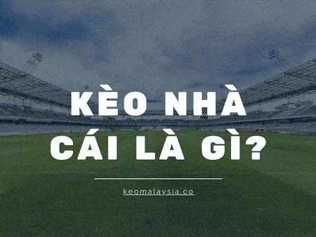 Kèo nhà cái là gì? Cách bắt kèo nhà cái chuẩn xác nhất hiện nay