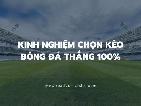 Kinh nghiệm Chọn Kèo Bóng Đá Thắng 100%
