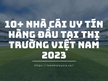 10+ Nhà Cái Uy Tín Hàng Đầu Tại Thị Trường Việt Nam 2023